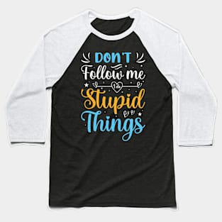 Funny Quotes Slogan Don't follow me i do stupid things Baseball T-Shirt